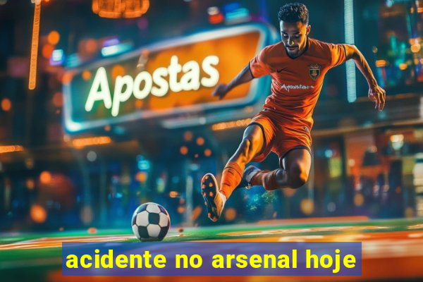 acidente no arsenal hoje